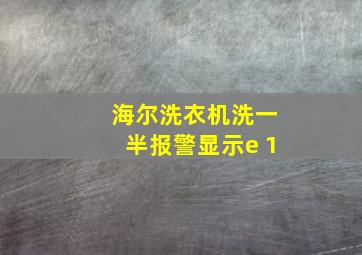 海尔洗衣机洗一半报警显示e 1